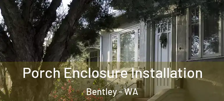 Porch Enclosure Installation Bentley - WA