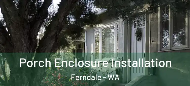 Porch Enclosure Installation Ferndale - WA