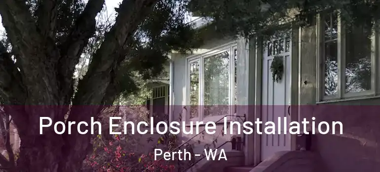  Porch Enclosure Installation Perth - WA