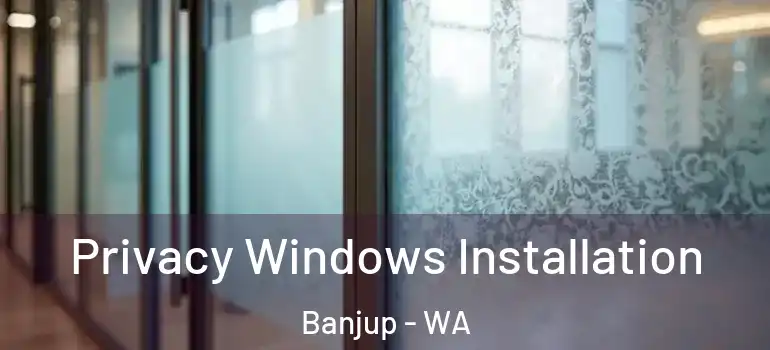 Privacy Windows Installation Banjup - WA