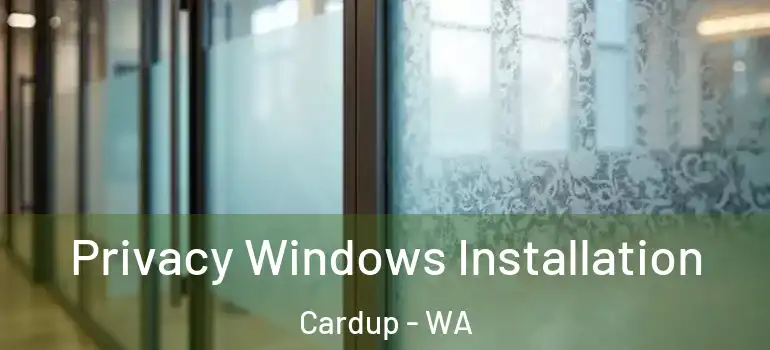 Privacy Windows Installation Cardup - WA