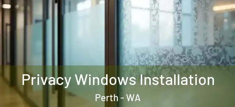  Privacy Windows Installation Perth - WA