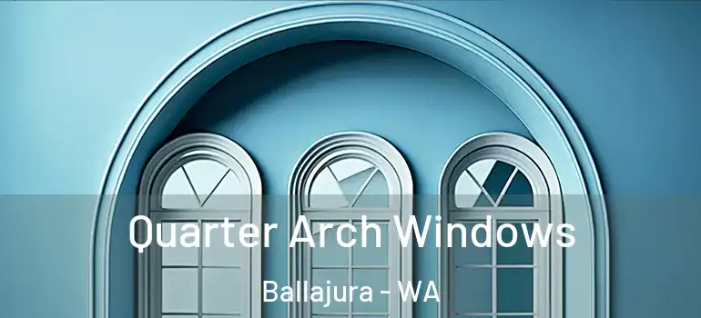 Quarter Arch Windows Ballajura - WA