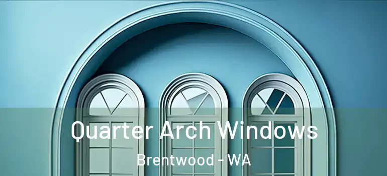 Quarter Arch Windows Brentwood - WA