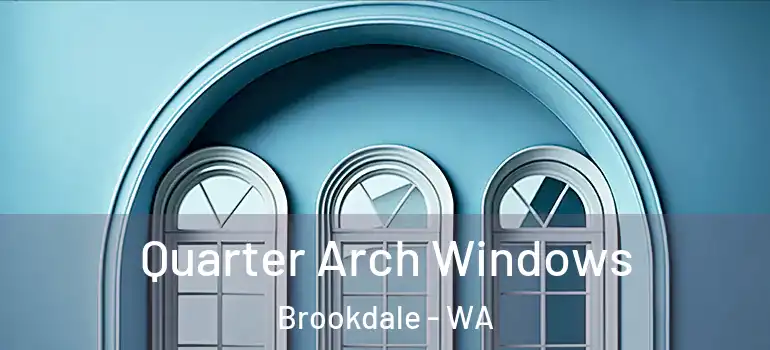 Quarter Arch Windows Brookdale - WA
