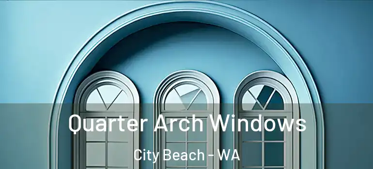 Quarter Arch Windows City Beach - WA