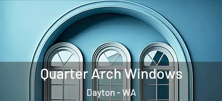 Quarter Arch Windows Dayton - WA