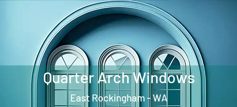 Quarter Arch Windows East Rockingham - WA