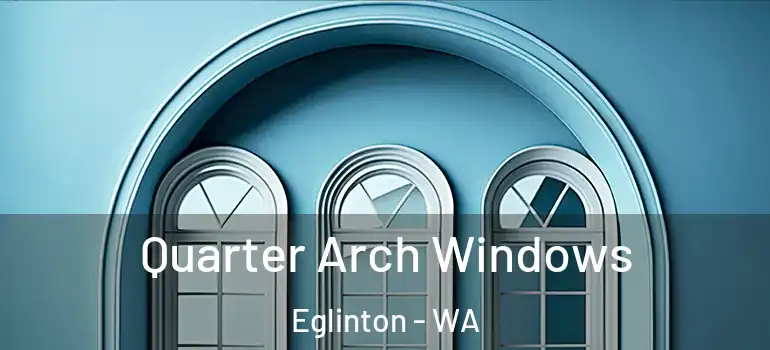 Quarter Arch Windows Eglinton - WA