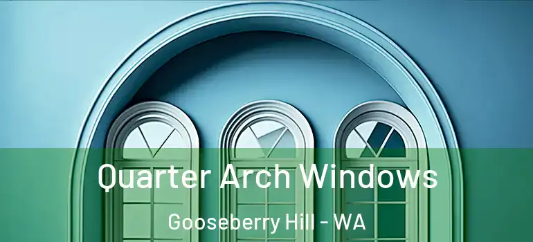 Quarter Arch Windows Gooseberry Hill - WA