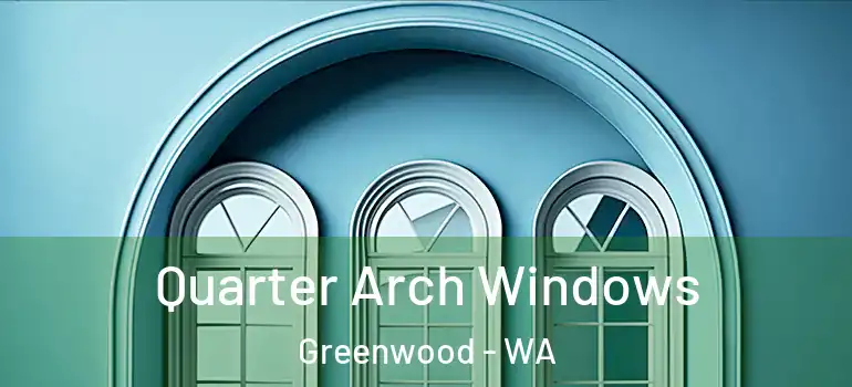  Quarter Arch Windows Greenwood - WA