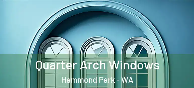 Quarter Arch Windows Hammond Park - WA