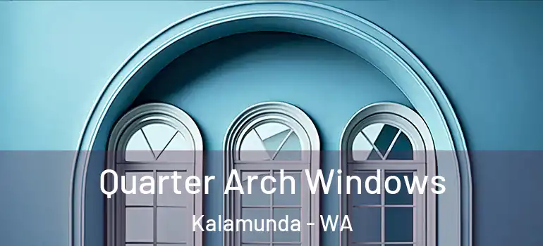 Quarter Arch Windows Kalamunda - WA
