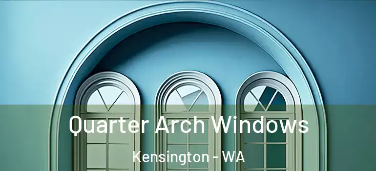 Quarter Arch Windows Kensington - WA