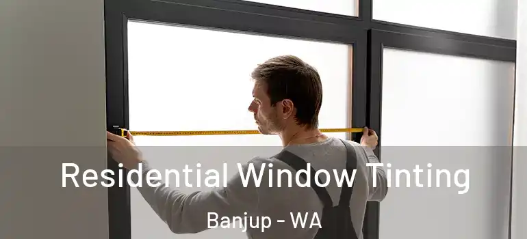 Residential Window Tinting Banjup - WA