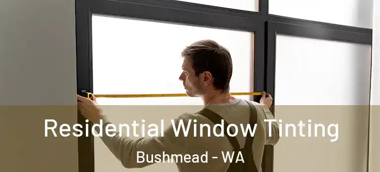  Residential Window Tinting Bushmead - WA