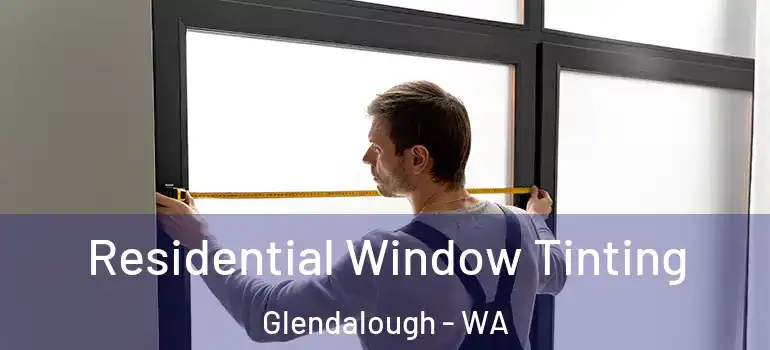  Residential Window Tinting Glendalough - WA