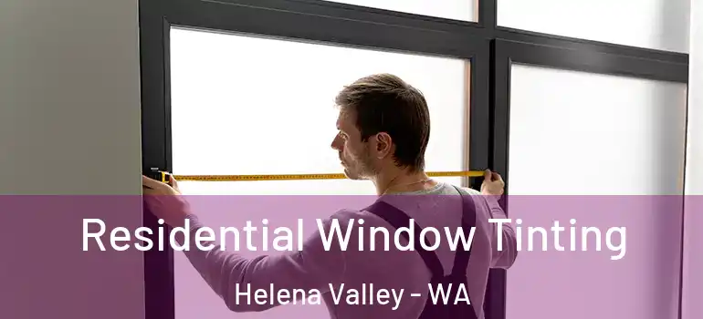 Residential Window Tinting Helena Valley - WA