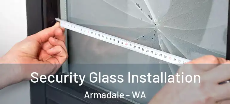 Security Glass Installation Armadale - WA