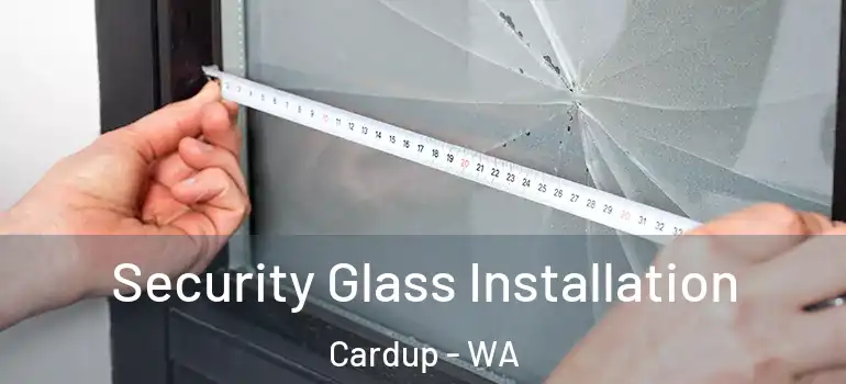  Security Glass Installation Cardup - WA