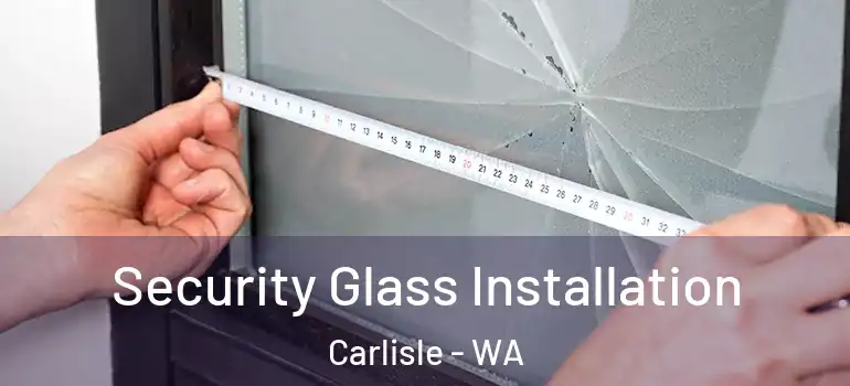  Security Glass Installation Carlisle - WA