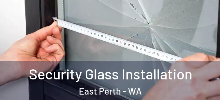 Security Glass Installation East Perth - WA