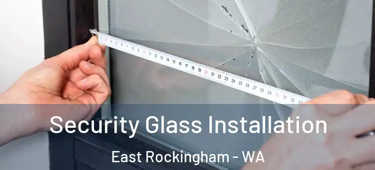 Security Glass Installation East Rockingham - WA