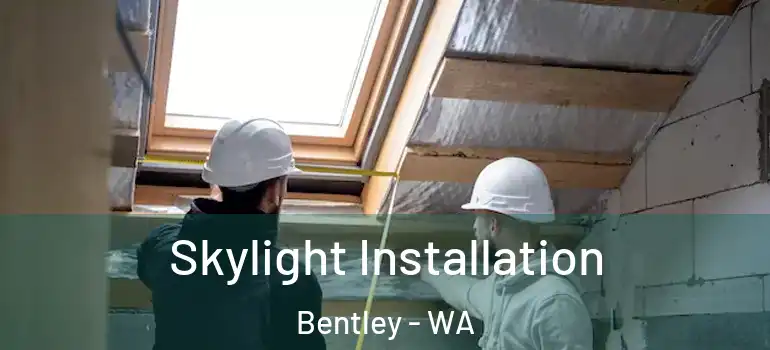  Skylight Installation Bentley - WA