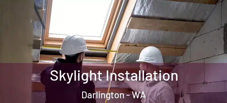 Skylight Installation Darlington - WA