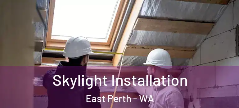 Skylight Installation East Perth - WA