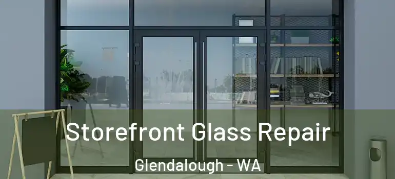 Storefront Glass Repair Glendalough - WA