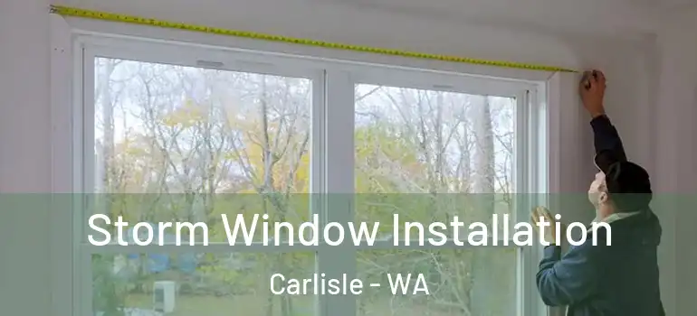  Storm Window Installation Carlisle - WA