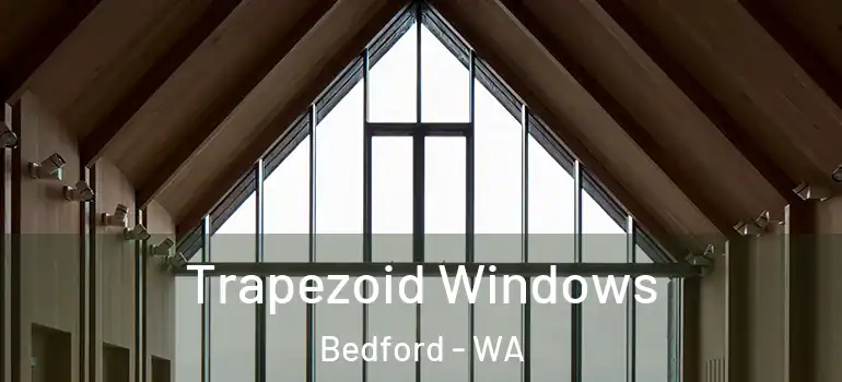 Trapezoid Windows Bedford - WA