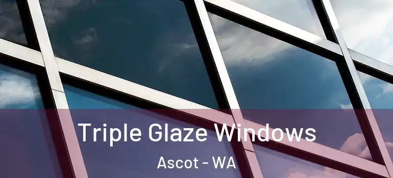  Triple Glaze Windows Ascot - WA