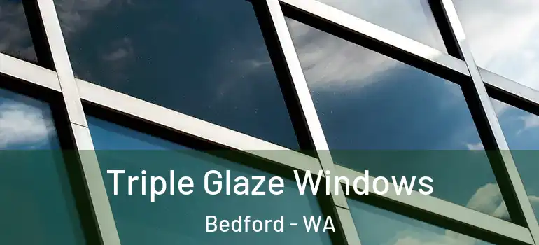  Triple Glaze Windows Bedford - WA
