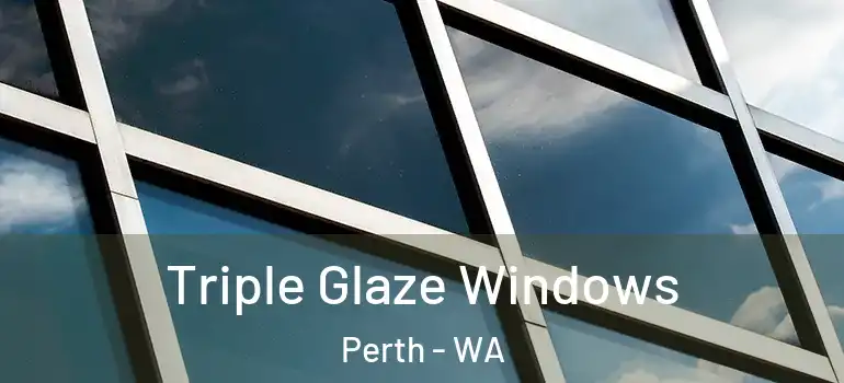 Triple Glaze Windows Perth - WA
