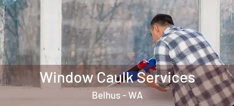  Window Caulk Services Belhus - WA