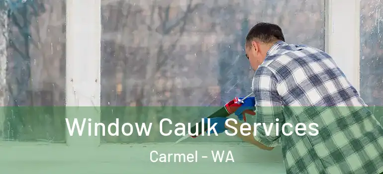  Window Caulk Services Carmel - WA