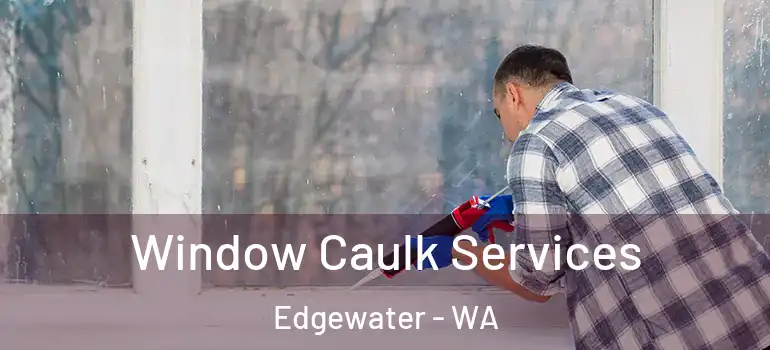 Window Caulk Services Edgewater - WA