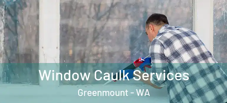 Window Caulk Services Greenmount - WA