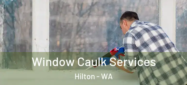 Window Caulk Services Hilton - WA