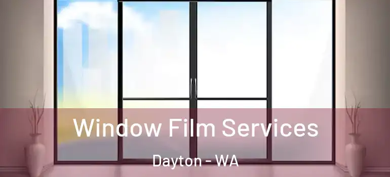 Window Film Services Dayton - WA