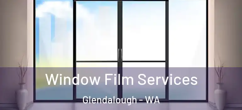  Window Film Services Glendalough - WA