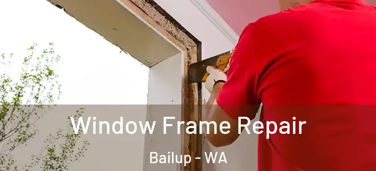 Window Frame Repair Bailup - WA