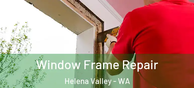Window Frame Repair Helena Valley - WA