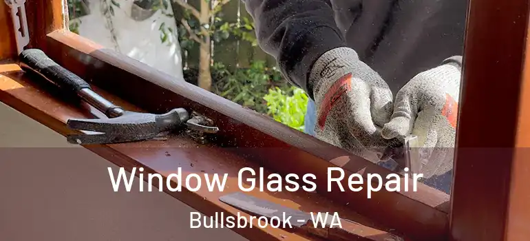  Window Glass Repair Bullsbrook - WA