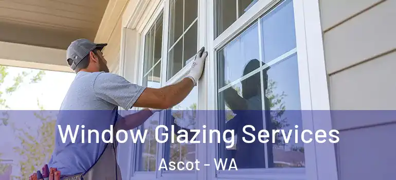 Window Glazing Services Ascot - WA