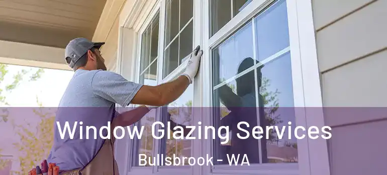  Window Glazing Services Bullsbrook - WA