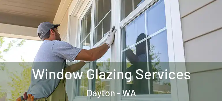 Window Glazing Services Dayton - WA