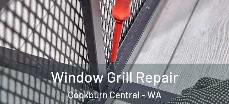 Window Grill Repair Cockburn Central - WA